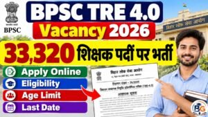 BPSC TRE 4.0 Vacancy 2026: 33,320 शिक्षक पदों पर भर्ती, Apply Online, Eligibility, Age Limit & Last Date